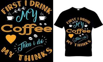 First I Drink My Coffee Then I Do My Thinks T-Shirt Design vector