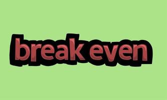 BREAK EVEN writing vector design on a green background