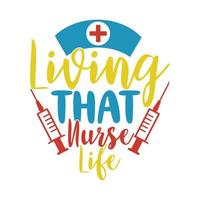 Living That Nurse Life Typography T shirt, Nurse Day Nurse Lover Tee Saying vector