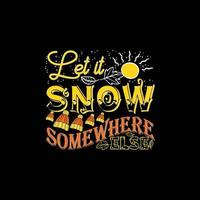 Let it snow somewhere else vector t-shirt template. Vector graphics, winter typography design, or t-shirts. Can be used for Print mugs, sticker designs, greeting cards, posters, bags, and t-shirts.