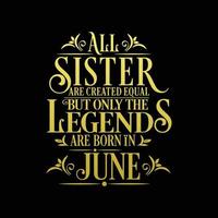 All Sister are created equal but only the legends are born in. Birthday And Wedding Anniversary Typographic Design Vector. Free vector