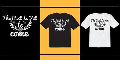 The Best Is Yet To Come t shirt, world kindness day, Inspirational quote about kindness, Inspirational Shirt, Positive Vibes Shirt, Kindness T-Shirt, Positive Quote T shirt vector