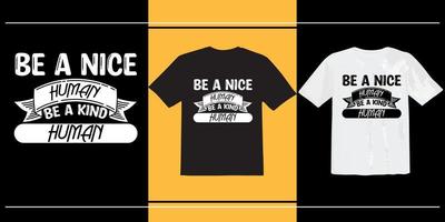 Be a nice human be a kind human t shirt, world kindness day, Inspirational quote about kindness, Inspirational Shirt, Positive Vibes Shirt, Kindness T-Shirt, Positive Quote T shirt vector