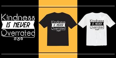 Kindness is never overrated t shirt, world kindness day, Inspirational quote about kindness, Inspirational Shirt, Positive Vibes Shirt, Kindness T-Shirt, Positive Quote T shirt vector