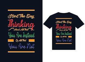 Start the day thinking about all that you are instead of all that you are not illustrations for print-ready T-Shirts design vector