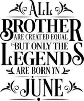 All Brother are created equal but only the legends are born in. Birthday And Wedding Anniversary Typographic Design Vector. Free vector