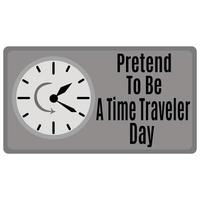 Pretend To Be A Time Traveler Day, Idea for poster, banner, flyer or postcard vector