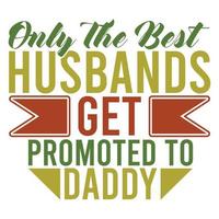 Only The Best Husbands Get Promoted To Daddy, Happy Father Day Graphic, Daddy Lover, Best Dad Design Templates vector