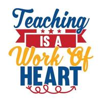 Teaching Is A Work Of Heart, Teacher Life Quote, Teacher's Day Calligraphy Lettering Design vector
