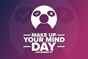 Make Up Your Mind Day. December 31. Holiday concept. Template for background, banner, card, poster with text inscription. Vector EPS10 illustration.