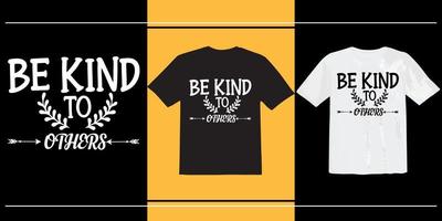 Be Kind To Others t shirt, world kindness day, Inspirational quote about kindness, Inspirational Shirt, Positive Vibes Shirt, Kindness T-Shirt, Positive Quote T shirt vector