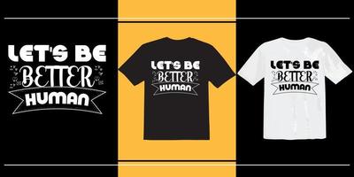 Let's Be Better Human t shirt, world kindness day, Inspirational quote about kindness, Inspirational Shirt, Positive Vibes Shirt, Kindness T-Shirt, Positive Quote T shirt vector