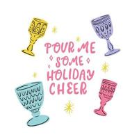 Pour me some Holiday cheer lettering with hand drawn wine glasses. Minimalistic greeting cards design vector