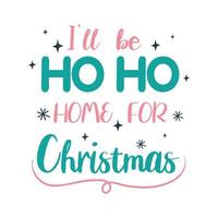 I will be ho ho home for christmas vector