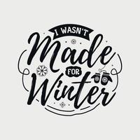 I wasn't made for winter vector illustration, hand drawn lettering with winter quotes, Winter designs for t shirt, poster, print, mug, and for card