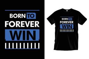 Born to forever win. Motivational inspirational modern cool typography t shirt design for prints, apparel, vector, art, illustration, typography, poster, template, trendy black tee shirt design. vector
