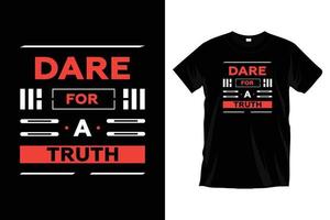 Dare for a truth. Motivational inspirational cool typography t shirt design for prints, apparel, vector, art, illustration, typography, poster, template, trendy black tee shirt design. vector