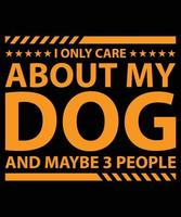 I Only Care About My Dog And Maybe 3 People T-Shirt Design Template vector