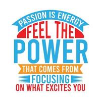 passion is energy feel the power that comes from focusing on what excites you typography motivational quote design vector file