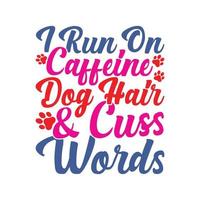 I Run On Caffeine Dog Hair and Cuss Words, Funny Dog T shirt Element, Animals Wildlife Dog Lover Tees vector