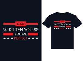 I m not kitten you you me perfect illustrations for print-ready T-Shirts design vector