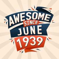 Awesome since June 1939. Born in June 1939 birthday quote vector design