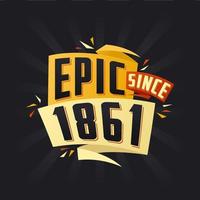 Epic since 1861. Born in 1861 birthday quote vector design