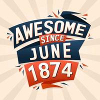 Awesome since June 1874. Born in June 1874 birthday quote vector design