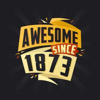 Awesome since 1873. Born in 1873 birthday quote vector design