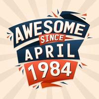 Awesome since April 1984. Born in April 1984 birthday quote vector design