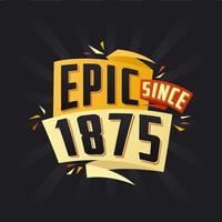 Epic since 1875. Born in 1875 birthday quote vector design