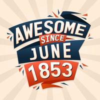 Awesome since June 1853. Born in June 1853 birthday quote vector design