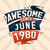 Awesome since June 1980. Born in June 1980 birthday quote vector design