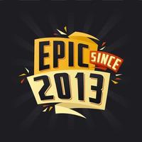Epic since 2013. Born in 2013 birthday quote vector design