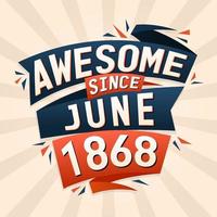 Awesome since June 1868. Born in June 1868 birthday quote vector design