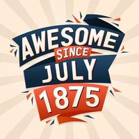 Awesome since July 1875. Born in July 1875 birthday quote vector design