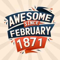 Awesome since February 1871. Born in February 1871 birthday quote vector design