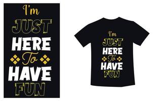 I'M JUST HERE TO HAVE FUN T-Shirt Design vector