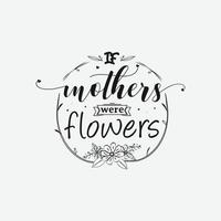 If mothers were flowers, Mothers day calligraphy, mom quote lettering illustration vector