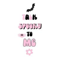 Talk spooky to me Humoring  slogan, halloween design. Groovy style. Vector