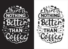 THERE IS NOTHING BETTER THAN COFFEE TYPOGRAPHY T-SHIRT DESIGN. vector