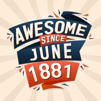 Awesome since June 1881. Born in June 1881 birthday quote vector design