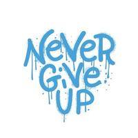 Never Give Up - Motivational lettering quote in grunge street art style. Spray paint urban graffiti stencil. Rough textured vector illustration.