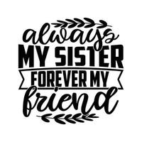 Always My Sister Forever My Friend, Best Friendship Day, Loved Sister Typography T shirt Element vector