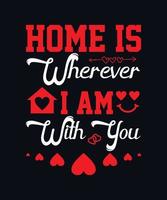 Home is wherever I am with you. alentine day typography vector t-shirt design template