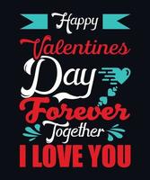 Happy valentines day forever together I love you. alentine day typography vector t-shirt design template