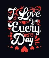 I love you every day. alentine day typography vector t-shirt design template