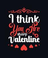 I think you are sharp valentine. alentine day typography vector t-shirt design template