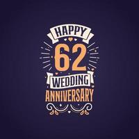 Happy 62nd wedding anniversary quote lettering design. 62 years anniversary celebration typography design. vector