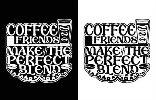 COFFEE FRIEND MAKE THE PERFECT BLEND TYPOGRAPHY COFFEE T-SHIRT DESIGN.